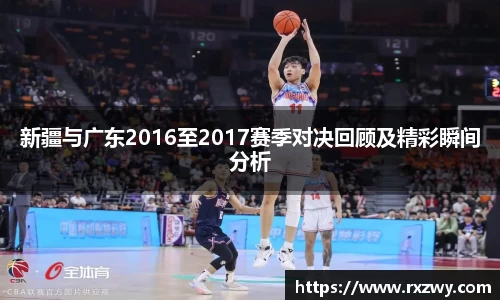 新疆与广东2016至2017赛季对决回顾及精彩瞬间分析